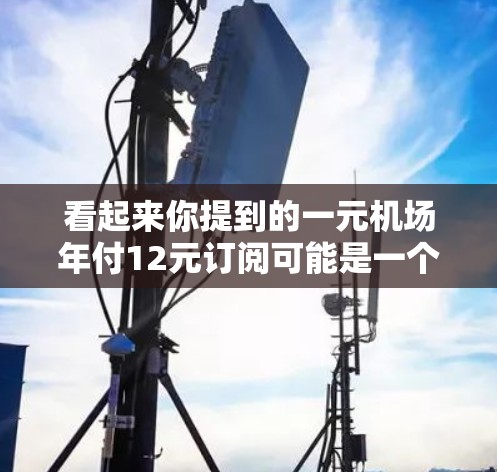 看起来你提到的一元机场年付12元订阅可能是一个订阅服务或会员计划的定价方式。通常情况下，这样的订阅计划可能会有不同的收费模式，但一元机场年付12元订阅这一表述有些不太常见，可能需要进一步澄清