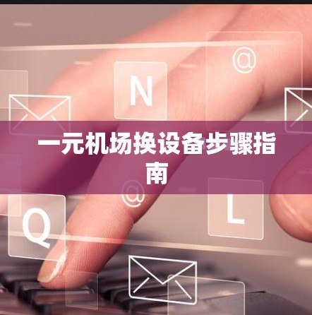 一元机场换设备步骤指南
