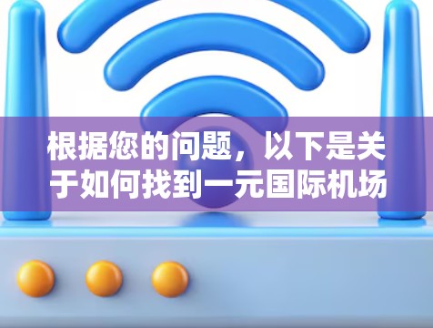 根据您的问题，以下是关于如何找到一元国际机场官网的分步指南