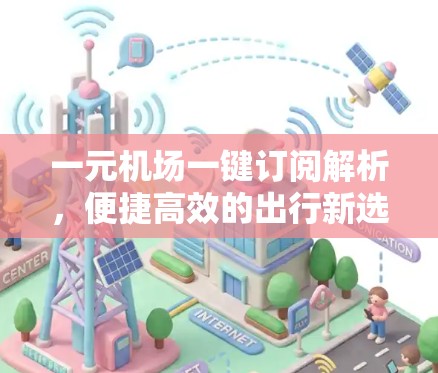 一元机场一键订阅解析，便捷高效的出行新选择