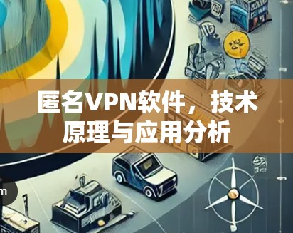 匿名VPN软件，技术原理与应用分析