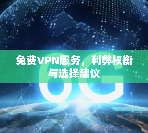 免费VPN服务，利弊权衡与选择建议