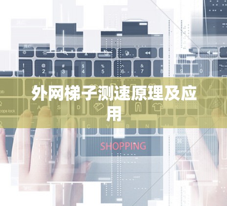 外网梯子测速原理及应用