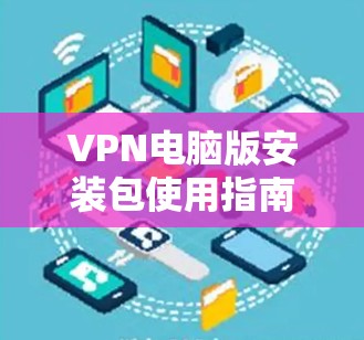 VPN电脑版安装包使用指南