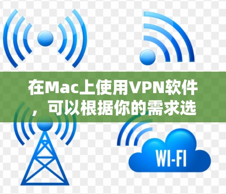 在Mac上使用VPN软件，可以根据你的需求选择不同的VPN服务。以下是一些常用的VPN软件推荐