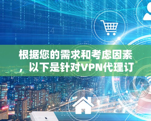 根据您的需求和考虑因素，以下是针对VPN代理订阅的推荐