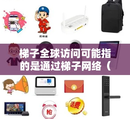 梯子全球访问可能指的是通过梯子网络（The Onion Router）来实现匿名的互联网访问，或者是使用梯子技术来访问被限制访问的网站。以下是一些可能的解释和建议
