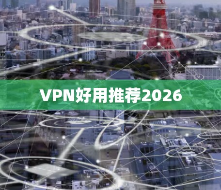 VPN好用推荐2026
